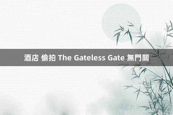 酒店 偷拍 The Gateless Gate 無門關